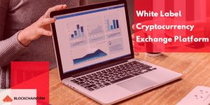 Whitelabel Cryptocurrency Exchange platform and it’s 4 salient features!