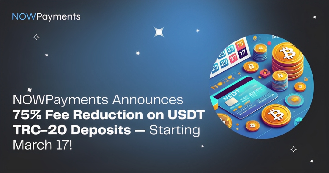 NOWPayments Announces 75% Fee Reduction on USDT TRC-20 Deposits — Starting March 17!